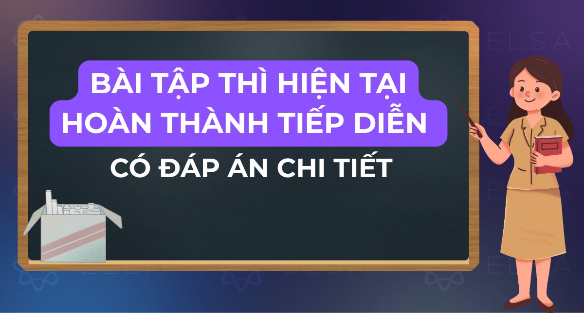 Bài tập thì hiện tại hoàn thành tiếp diễn có đáp án chi tiết