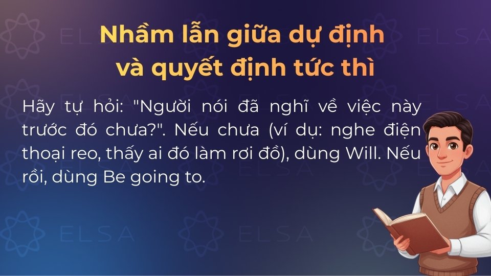 Dùng Will cho quyết định tức thì, Be going to cho dự định đã có kế hoạch từ trước Dùng Will cho quyết định tức thì, Be going to cho dự định đã có kế hoạch từ trước