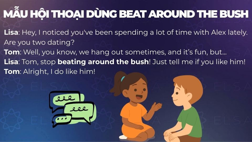 Ví dụ beat around the bush xuất hiện trong hội thoại
