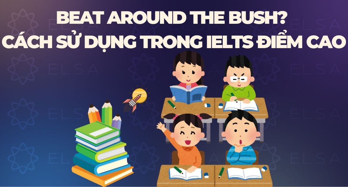 Beat around the bush? Cách sử dụng trong IELTS điểm cao