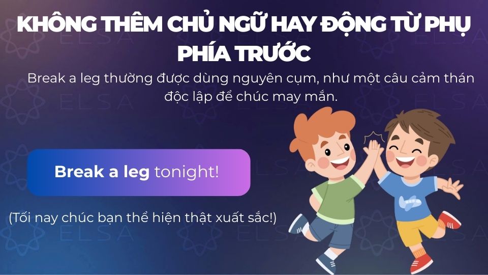Break a leg không thêm chủ ngữ hay động từ phụ phía trước