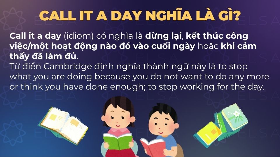 Call it a day có nghĩa là dừng lại