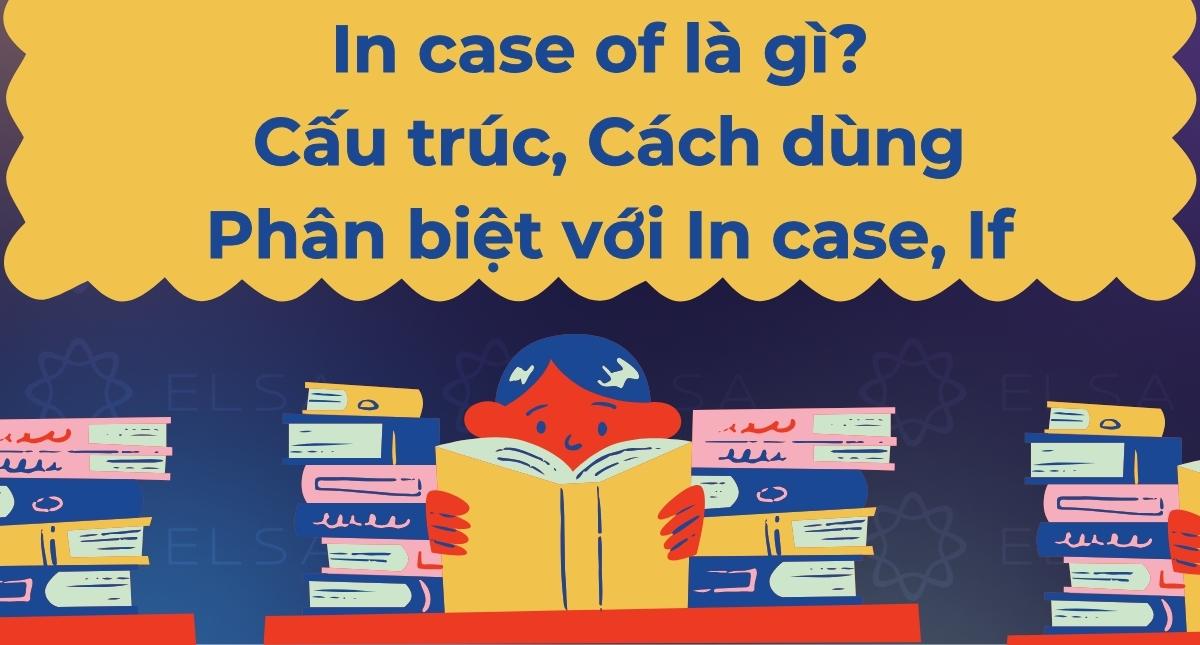 In case of là gì? Cấu trúc, Cách dùng & Phân biệt với In case, If