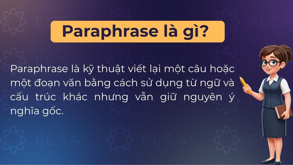 Paraphrase là kỹ thuật viết lại câu chữ bằng từ vựng và cấu trúc mới nhưng giữ nguyên ý gốc