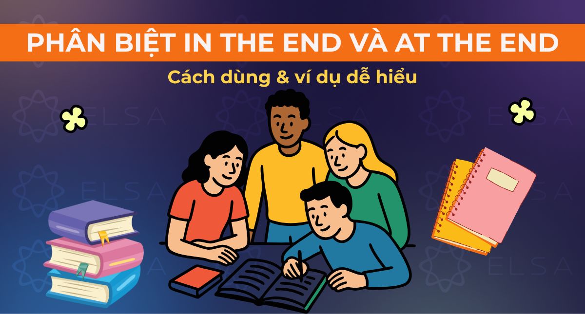 Phân biệt In the End và At the End: Cách dùng & ví dụ dễ hiểu