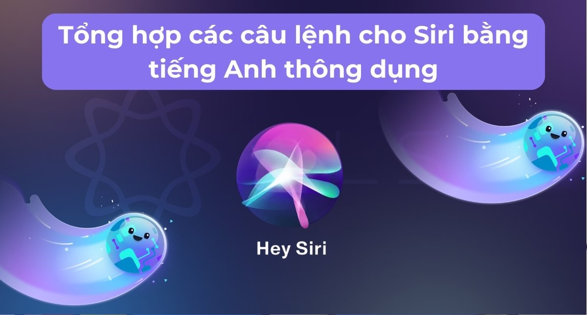 Tổng hợp các câu lệnh cho Siri bằng tiếng Anh thông dụng