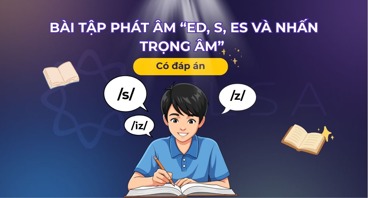 Bài tập phát âm “ed, s, es và nhấn trọng âm” (Trắc nghiệm kèm đáp án chi tiết)