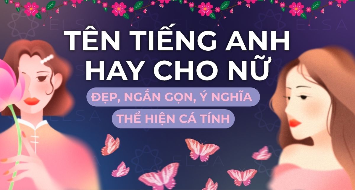 999+ tên tiếng Anh hay cho nữ đẹp, ngắn gọn, ý nghĩa, thể hiện cá tính