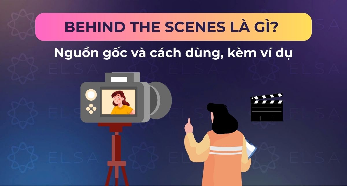 Behind the scenes là gì? Nguồn gốc và cách dùng, kèm ví dụ