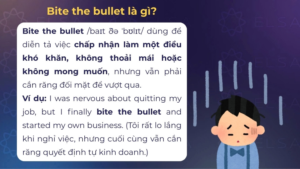 Bite the bullet diễn tả việc chấp nhận làm một điều khó khăn, không thoải mái,không mong muốn