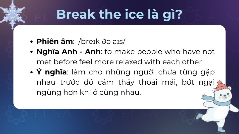Break the ice mang nghĩa làm cho những người chưa từng gặp nhau trước đó cảm thấy thoải mái