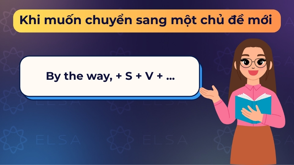 Dùng by the way ở đầu câu để chuyển hướng cuộc trò chuyện sang chủ đề mới tự nhiên