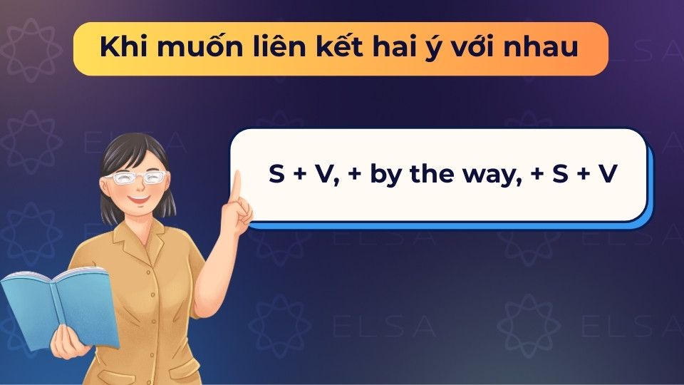 Dùng by the way làm từ nối giữa hai vế để liên kết ý phụ vào mạch chính mượt mà