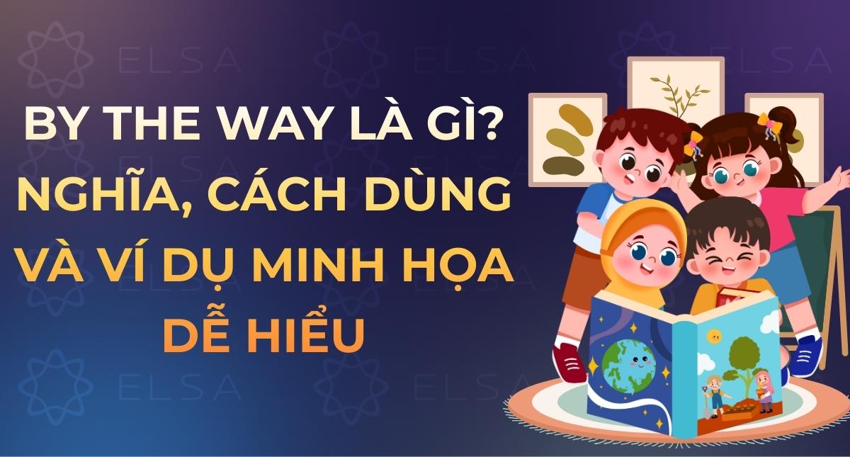 By the way là gì? Nghĩa, cách dùng và ví dụ minh họa dễ hiểu
