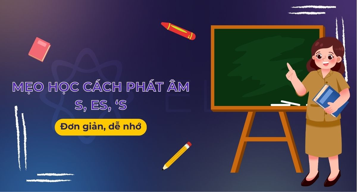 Mẹo học cách phát âm s, es, ‘s cực đơn giản dễ nhớ!