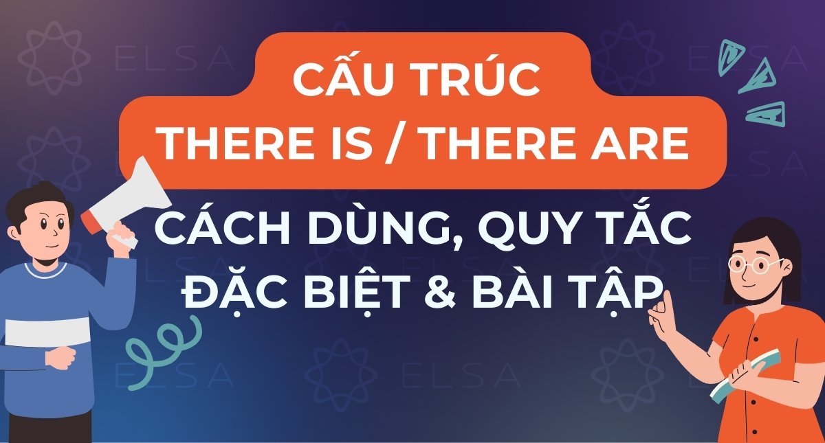 Cấu trúc There is / There are: Cách dùng, quy tắc đặc biệt & bài tập