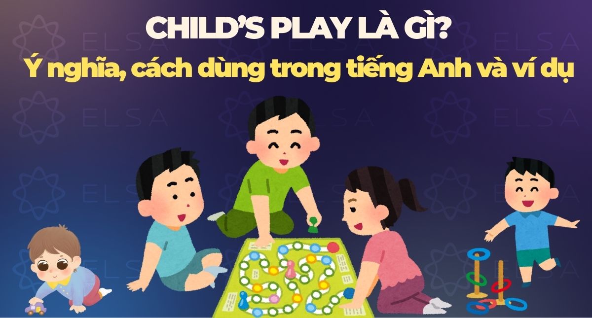 Child’s play là gì? Ý nghĩa, cách dùng trong tiếng Anh và ví dụ