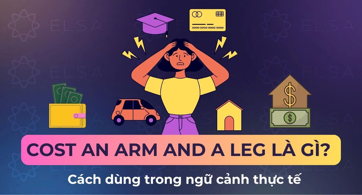 Cost an arm and a leg là gì? Cách dùng trong ngữ cảnh thực tế
