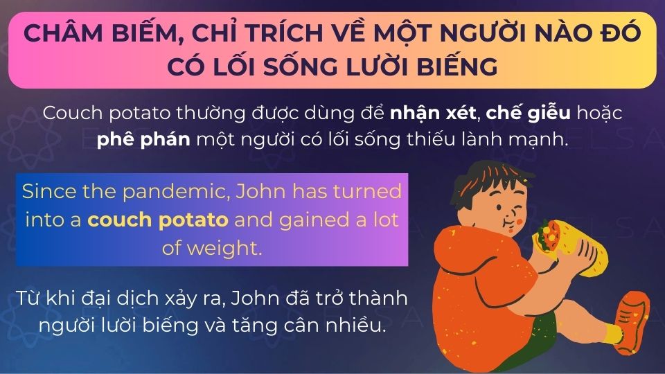 Câu ví dụ Couch potato dùng châm biếm, chỉ trích về một người nào đó có lối sống lười biếng