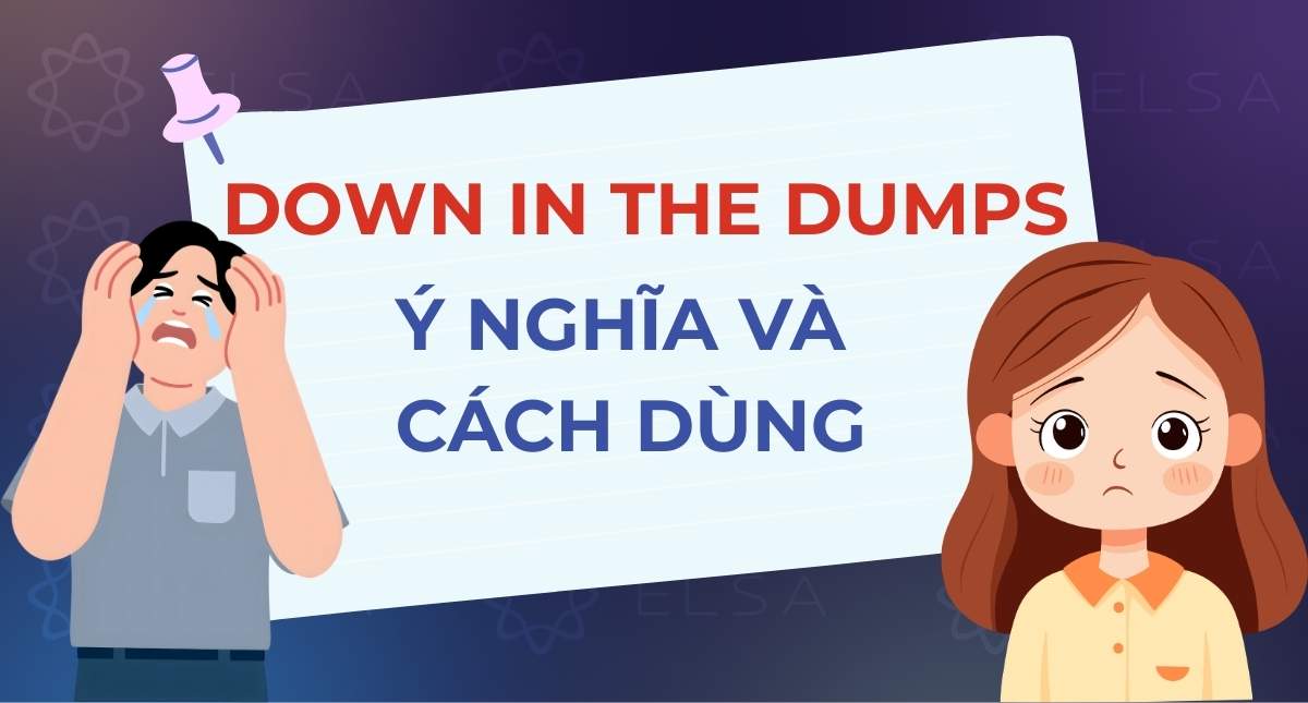 Down in the dumps là gì? Ý nghĩa và cách dùng chi tiết, dễ hiểu