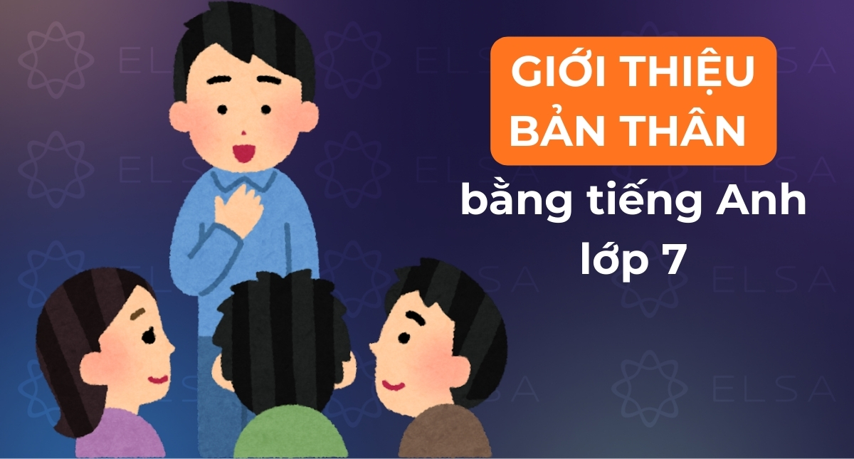 Giới thiệu bản thân bằng tiếng Anh lớp 7: 15+ bài mẫu ngắn gọn
