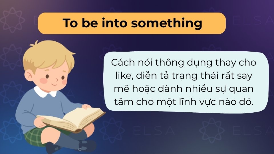To be into something diễn tả sự say mê hoặc cực kỳ yêu thích một lĩnh vực nào đó