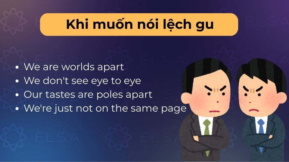 Để nói lệch gu, hãy dùng Worlds apart, Poles apart hoặc Not see eye to eye