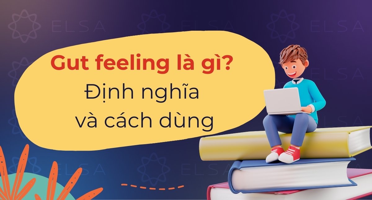 Gut feeling là gì? Định nghĩa và cách dùng chi tiết, dễ hiểu