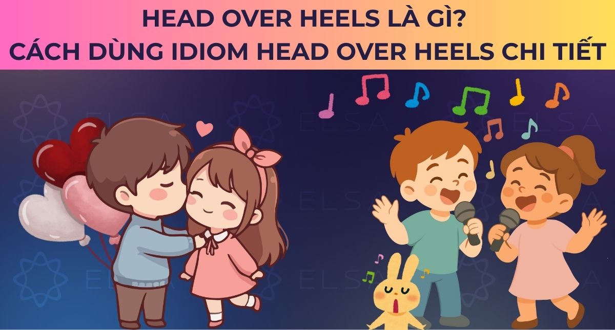 Head over heels là gì? Cách dùng idiom Head over heels chi tiết