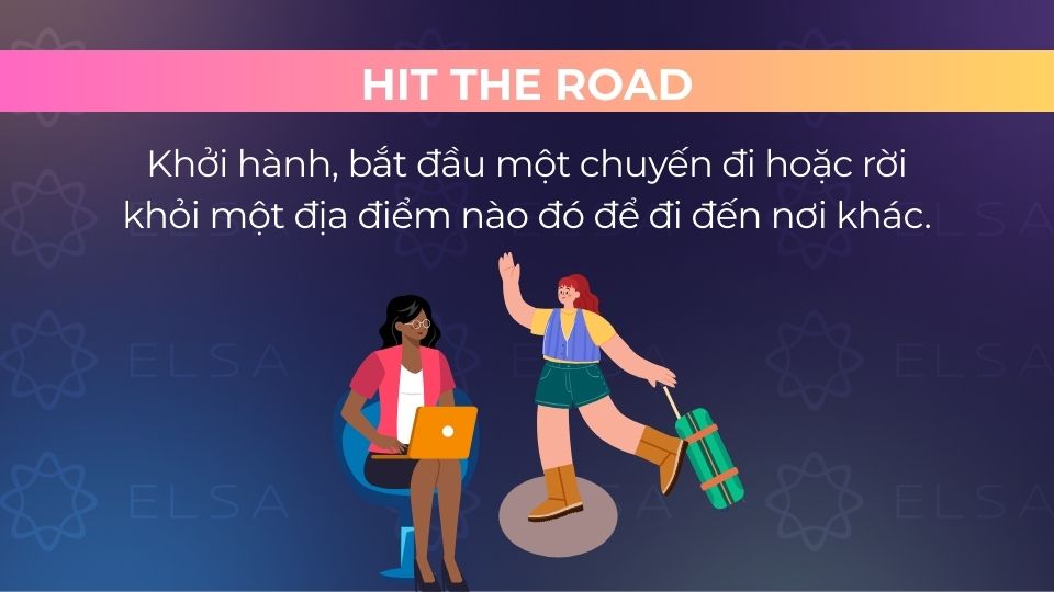 Hit the road là khởi hành, bắt đầu một chuyến đi hoặc rời khỏi một địa điểm