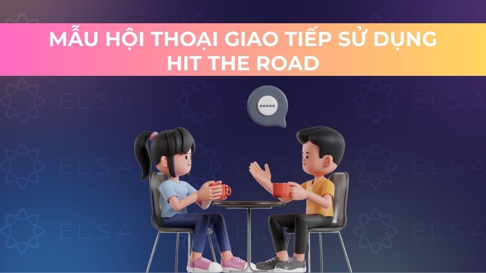 Mẫu hội thoại giao tiếp sử dụng hit the road