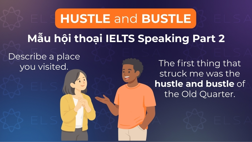 Mẫu hội thoại sử dụng hustle and bustle trong IELTS Speaking Part 2 Mẫu hội thoại sử dụng hustle and bustle trong IELTS Speaking Part 2
