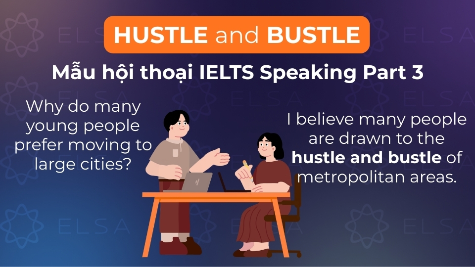 Mẫu hội thoại sử dụng hustle and bustle trong IELTS Speaking Part 3 Mẫu hội thoại sử dụng hustle and bustle trong IELTS Speaking Part 3