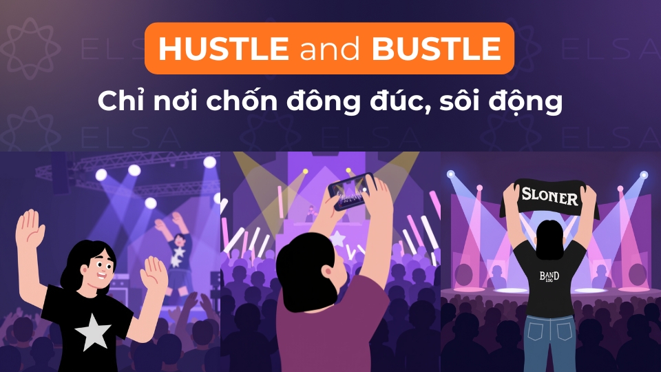 Hustle and bustle được dùng để chỉ nơi chốn đông đúc, sôi động Hustle and bustle được dùng để chỉ nơi chốn đông đúc, sôi động
