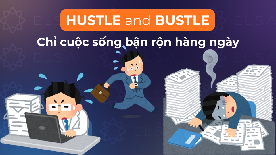 Hustle and bustle được dùng để chỉ cuộc sống bận rộn hàng ngày Hustle and bustle được dùng để chỉ cuộc sống bận rộn hàng ngày