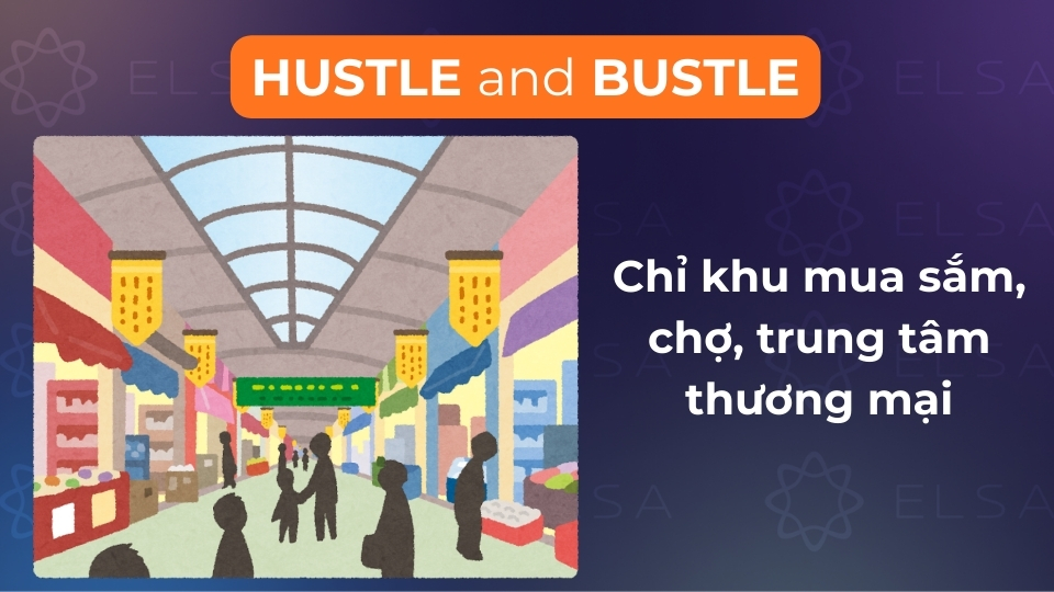 Hustle and bustle được dùng để chỉ khu mua sắm, chợ, trung tâm thương mại