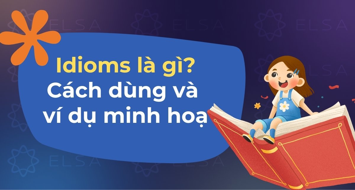 Idioms là gì? Cách dùng Idioms chuẩn và ví dụ minh hoạ dễ hiểu