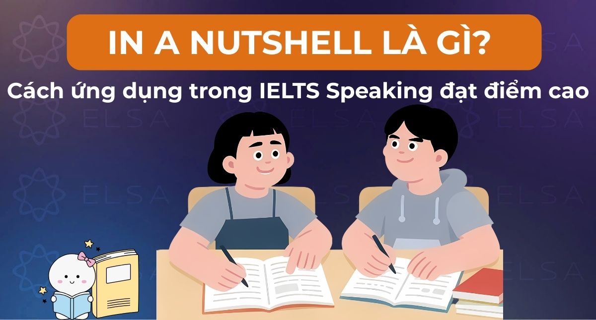 In a nutshell là gì? Cách ứng dụng trong IELTS Speaking đạt điểm cao