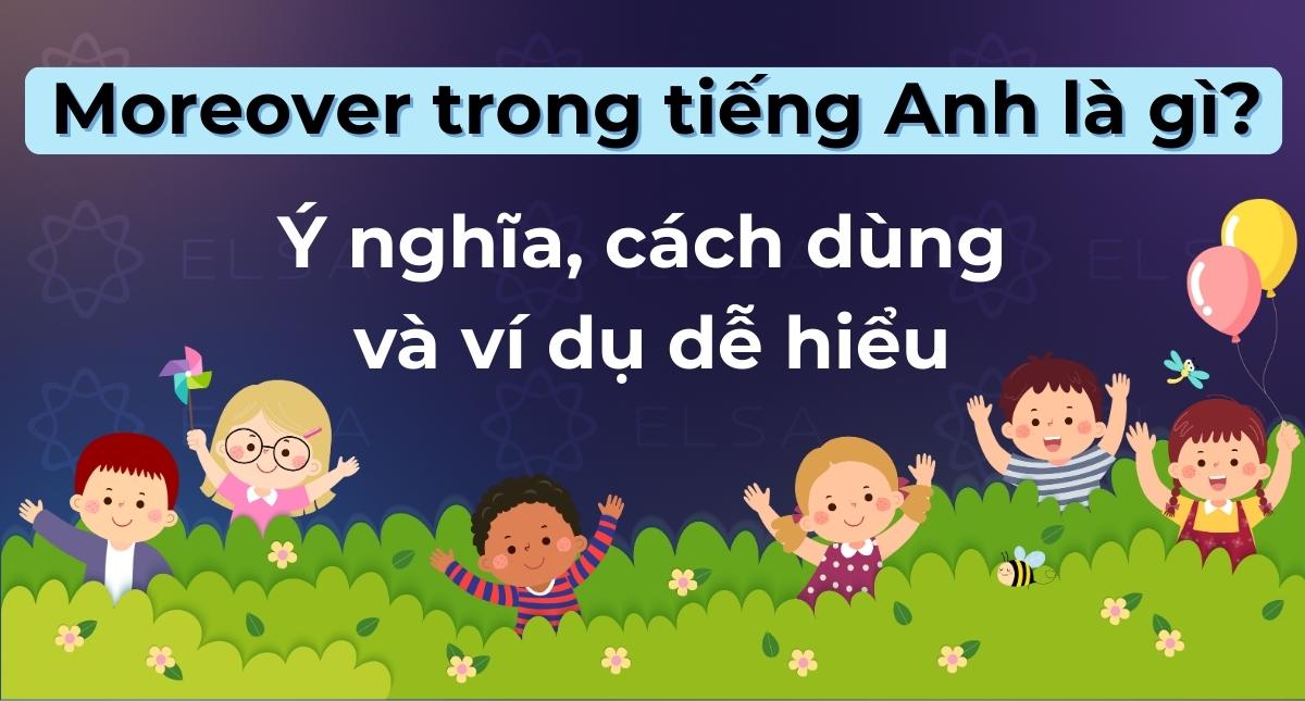 Moreover trong tiếng Anh là gì? Ý nghĩa, cách dùng và ví dụ dễ hiểu