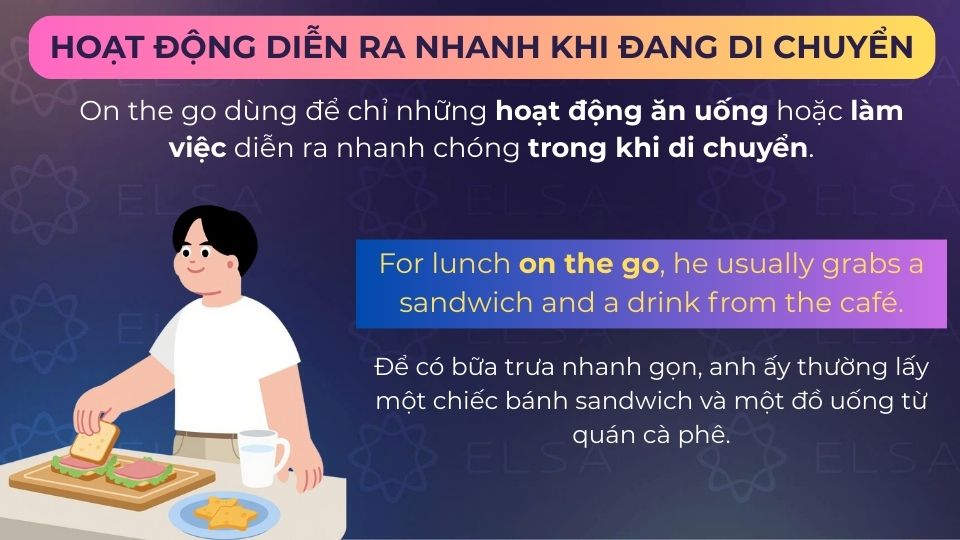 Câu ví dụ on the go chỉ các hoạt động diễn ra nhanh khi đang di chuyển