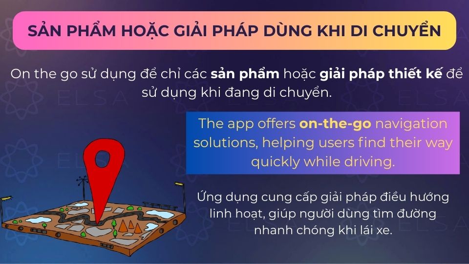 Câu ví dụ on the go những sản phẩm hoặc giải pháp dùng khi di chuyển