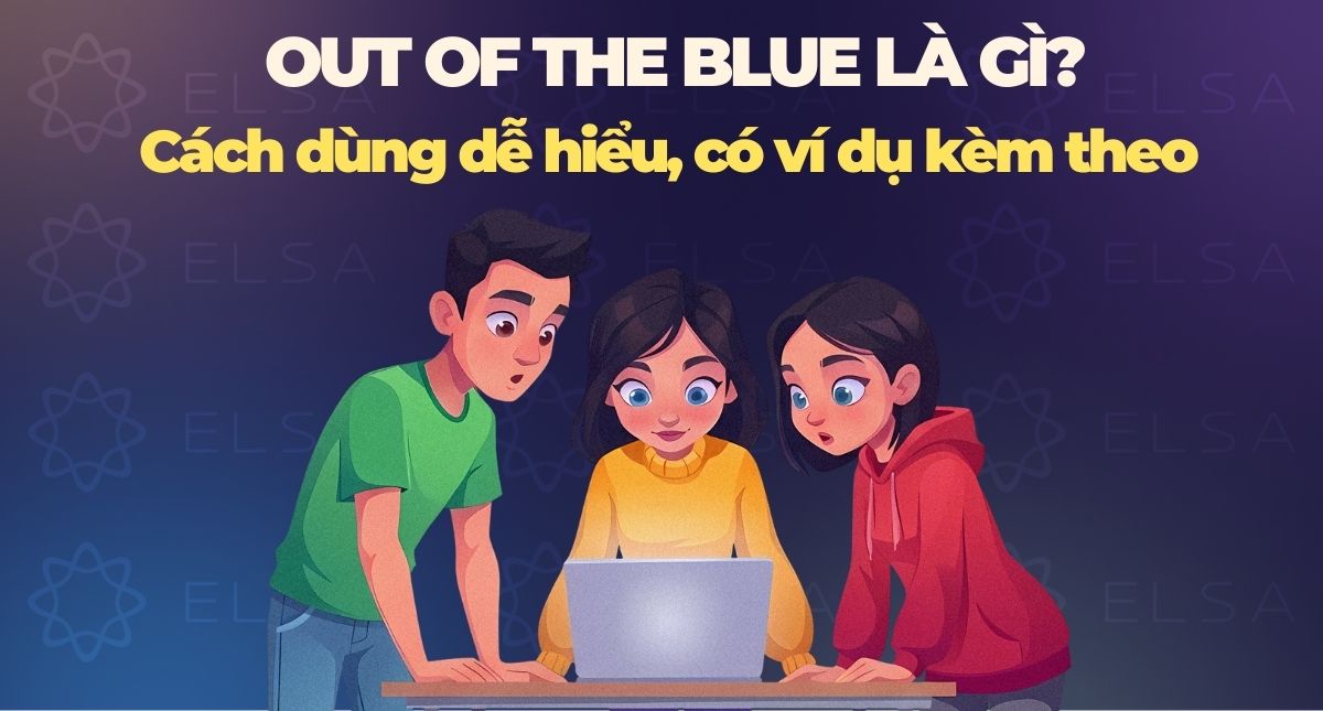 Out of the blue là gì? Cách dùng dễ hiểu, có ví dụ kèm theo