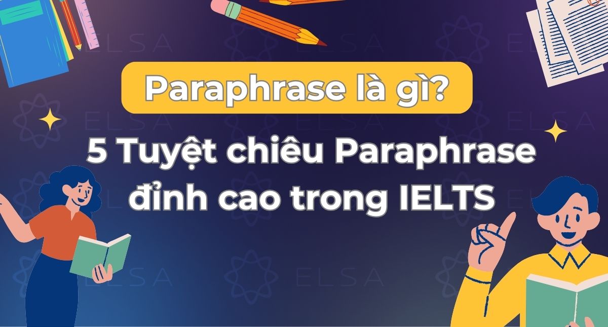 Paraphrase là gì? 5 Tuyệt chiêu Paraphrase đỉnh cao trong IELTS