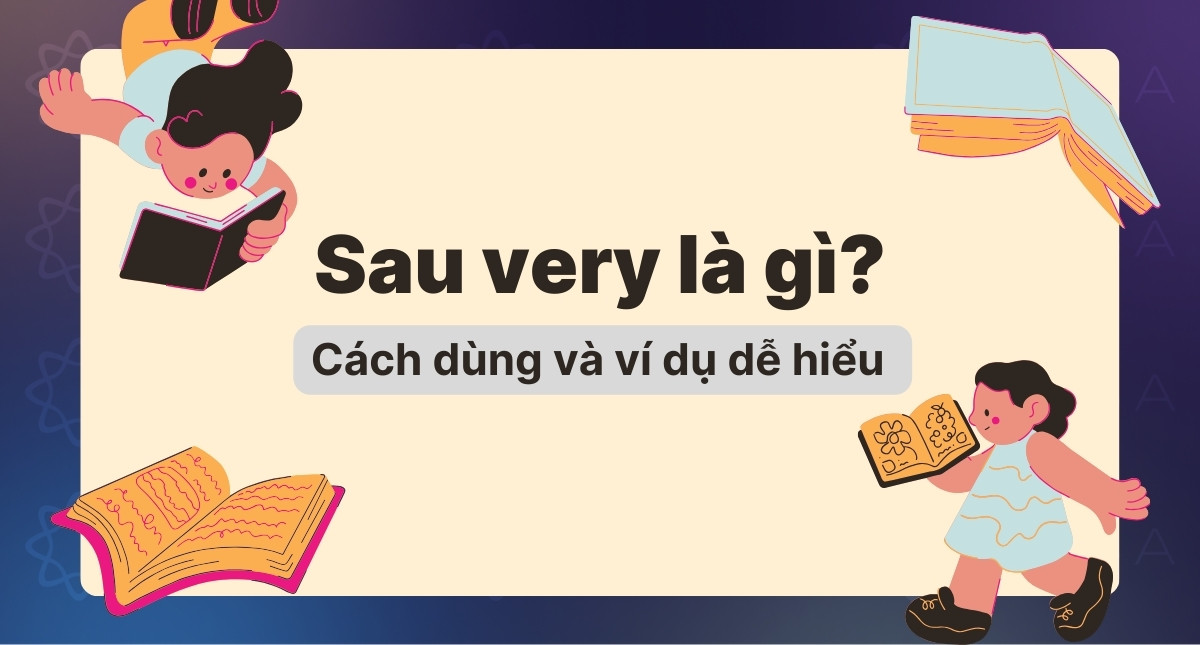 Sau very là gì? Cách dùng very dễ hiểu, có ví dụ chi tiết