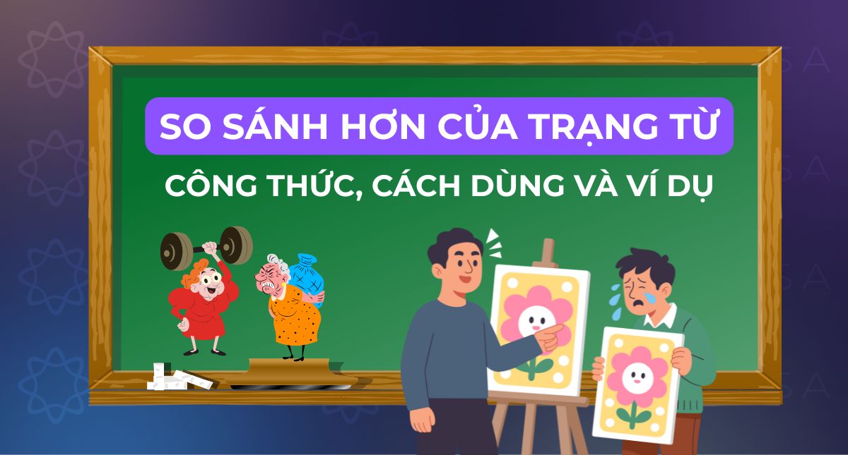 So sánh hơn của trạng từ: Công thức, cách dùng và ví dụ dễ hiểu