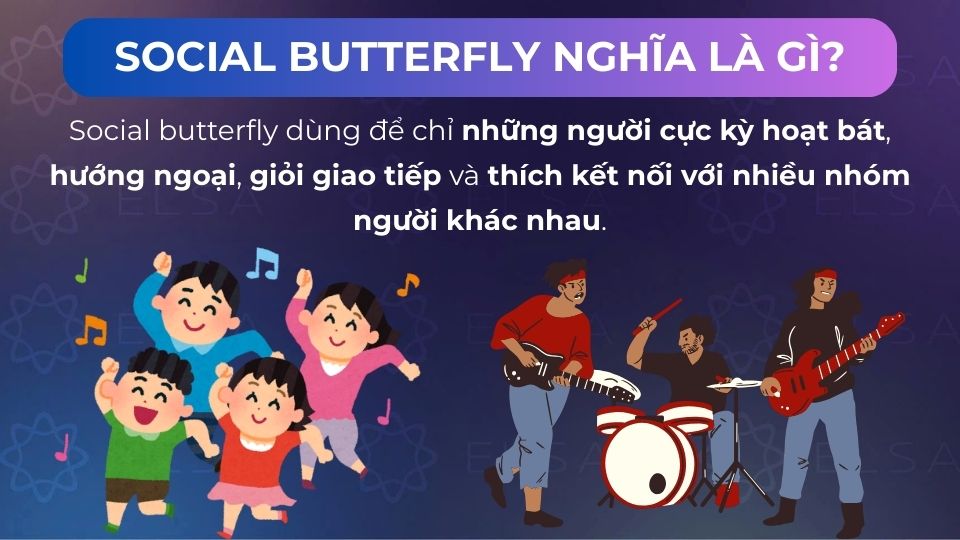 Social butterfly chỉ những người cực kỳ hoạt bát, hướng ngoại