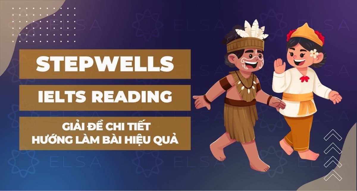Stepwells IELTS Reading Cam 10 Test 1 Passage 1: Giải đề chi tiết, hướng làm bài hiệu quả