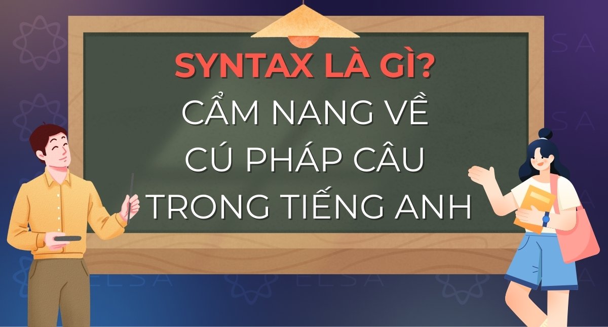 Syntax là gì? Cẩm nang về cú pháp câu trong tiếng Anh từ A-Z