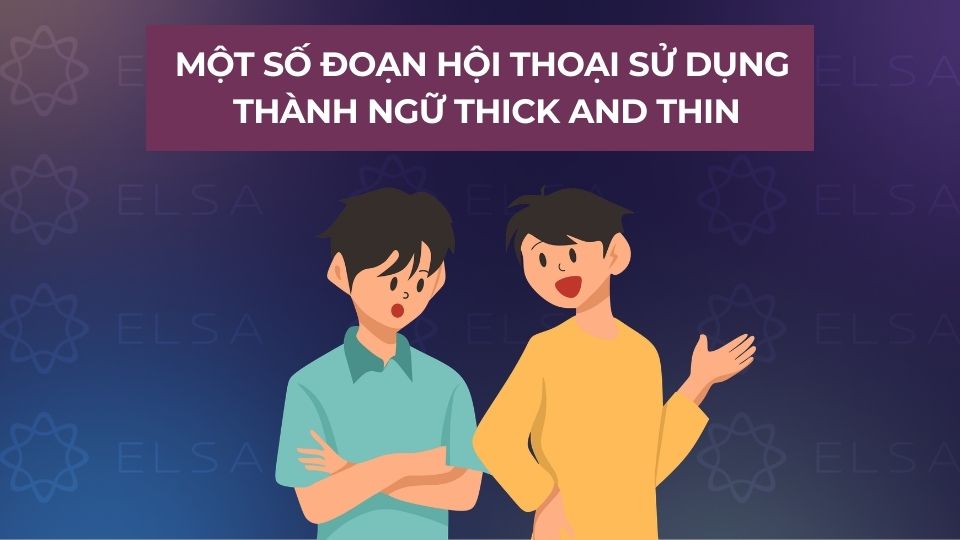 Một số đoạn hội thoại sử dụng thành ngữ Thick and thin