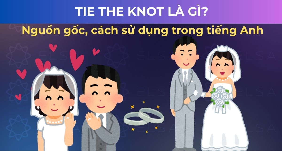 Tie the knot là gì? Nguồn gốc, cách sử dụng trong tiếng Anh